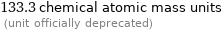 133.3 chemical atomic mass units  (unit officially deprecated)