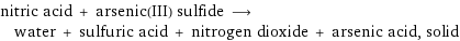 nitric acid + arsenic(III) sulfide ⟶ water + sulfuric acid + nitrogen dioxide + arsenic acid, solid