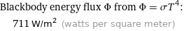 Blackbody energy flux Φ from Φ = σT^4:  | 711 W/m^2 (watts per square meter)