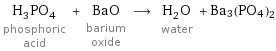 H_3PO_4 phosphoric acid + BaO barium oxide ⟶ H_2O water + Ba3(PO4)2