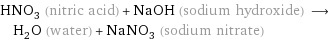 HNO_3 (nitric acid) + NaOH (sodium hydroxide) ⟶ H_2O (water) + NaNO_3 (sodium nitrate)