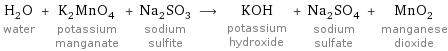 H_2O water + K_2MnO_4 potassium manganate + Na_2SO_3 sodium sulfite ⟶ KOH potassium hydroxide + Na_2SO_4 sodium sulfate + MnO_2 manganese dioxide