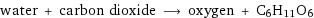 water + carbon dioxide ⟶ oxygen + C6H11O6