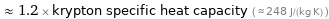  ≈ 1.2 × krypton specific heat capacity ( ≈ 248 J/(kg K) )