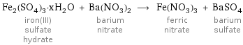 Fe_2(SO_4)_3·xH_2O iron(III) sulfate hydrate + Ba(NO_3)_2 barium nitrate ⟶ Fe(NO_3)_3 ferric nitrate + BaSO_4 barium sulfate