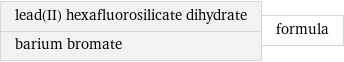 lead(II) hexafluorosilicate dihydrate barium bromate | formula