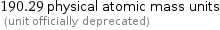 190.29 physical atomic mass units  (unit officially deprecated)