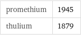 promethium | 1945 thulium | 1879