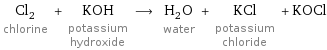 Cl_2 chlorine + KOH potassium hydroxide ⟶ H_2O water + KCl potassium chloride + KOCl