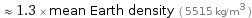  ≈ 1.3 × mean Earth density ( 5515 kg/m^3 )