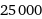 25000