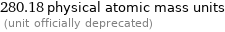 280.18 physical atomic mass units  (unit officially deprecated)