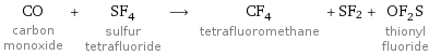 CO carbon monoxide + SF_4 sulfur tetrafluoride ⟶ CF_4 tetrafluoromethane + SF2 + OF_2S thionyl fluoride