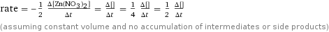 rate = -1/2 (Δ[Zn(NO3)2])/(Δt) = (Δ[O2])/(Δt) = 1/4 (Δ[NO2])/(Δt) = 1/2 (Δ[ZnO])/(Δt) (assuming constant volume and no accumulation of intermediates or side products)