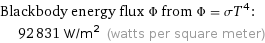 Blackbody energy flux Φ from Φ = σT^4:  | 92831 W/m^2 (watts per square meter)