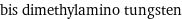 bis dimethylamino tungsten