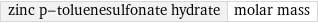 zinc p-toluenesulfonate hydrate | molar mass