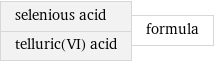 selenious acid telluric(VI) acid | formula