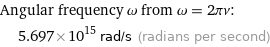 Angular frequency ω from ω = 2πν:  | 5.697×10^15 rad/s (radians per second)