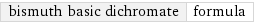 bismuth basic dichromate | formula