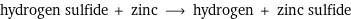 hydrogen sulfide + zinc ⟶ hydrogen + zinc sulfide