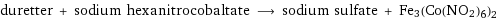 duretter + sodium hexanitrocobaltate ⟶ sodium sulfate + Fe3(Co(NO2)6)2