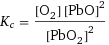 K_c = ([O2] [PbO]^2)/[PbO2]^2