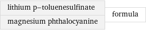 lithium p-toluenesulfinate magnesium phthalocyanine | formula