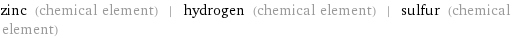 zinc (chemical element) | hydrogen (chemical element) | sulfur (chemical element)