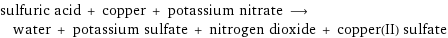 sulfuric acid + copper + potassium nitrate ⟶ water + potassium sulfate + nitrogen dioxide + copper(II) sulfate