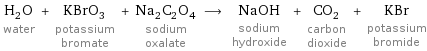 H_2O water + KBrO_3 potassium bromate + Na_2C_2O_4 sodium oxalate ⟶ NaOH sodium hydroxide + CO_2 carbon dioxide + KBr potassium bromide