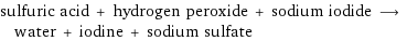 sulfuric acid + hydrogen peroxide + sodium iodide ⟶ water + iodine + sodium sulfate