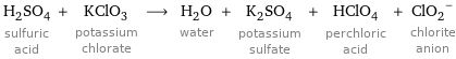 H_2SO_4 sulfuric acid + KClO_3 potassium chlorate ⟶ H_2O water + K_2SO_4 potassium sulfate + HClO_4 perchloric acid + (ClO_2)^- chlorite anion