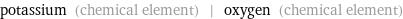 potassium (chemical element) | oxygen (chemical element)