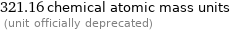 321.16 chemical atomic mass units  (unit officially deprecated)