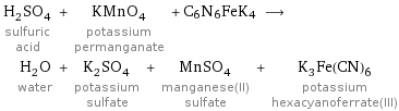 H_2SO_4 sulfuric acid + KMnO_4 potassium permanganate + C6N6FeK4 ⟶ H_2O water + K_2SO_4 potassium sulfate + MnSO_4 manganese(II) sulfate + K_3Fe(CN)_6 potassium hexacyanoferrate(III)