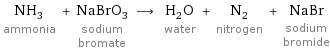 NH_3 ammonia + NaBrO_3 sodium bromate ⟶ H_2O water + N_2 nitrogen + NaBr sodium bromide