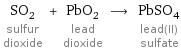 SO_2 sulfur dioxide + PbO_2 lead dioxide ⟶ PbSO_4 lead(II) sulfate