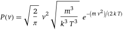 P(v) = sqrt(2/π) v^2 sqrt(m^3/(k^3 T^3)) e^(-(m v^2)/(2 k T))