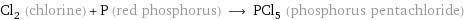 Cl_2 (chlorine) + P (red phosphorus) ⟶ PCl_5 (phosphorus pentachloride)