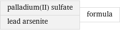 palladium(II) sulfate lead arsenite | formula