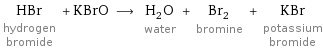 HBr hydrogen bromide + KBrO ⟶ H_2O water + Br_2 bromine + KBr potassium bromide