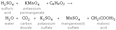 H_2SO_4 sulfuric acid + KMnO_4 potassium permanganate + C4H9O2 ⟶ H_2O water + CO_2 carbon dioxide + K_2SO_4 potassium sulfate + MnSO_4 manganese(II) sulfate + CH_2(COOH)_2 malonic acid