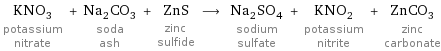 KNO_3 potassium nitrate + Na_2CO_3 soda ash + ZnS zinc sulfide ⟶ Na_2SO_4 sodium sulfate + KNO_2 potassium nitrite + ZnCO_3 zinc carbonate