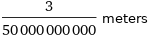 3/50000000000 meters