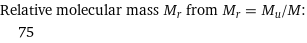 Relative molecular mass M_r from M_r = M_u/M:  | 75