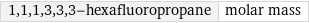 1, 1, 1, 3, 3, 3-hexafluoropropane | molar mass