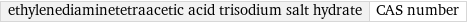 ethylenediaminetetraacetic acid trisodium salt hydrate | CAS number