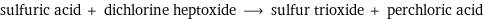 sulfuric acid + dichlorine heptoxide ⟶ sulfur trioxide + perchloric acid