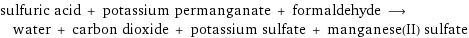 sulfuric acid + potassium permanganate + formaldehyde ⟶ water + carbon dioxide + potassium sulfate + manganese(II) sulfate